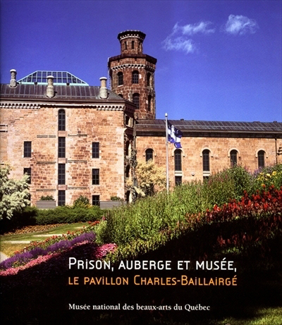 Prison, auberge et musée, le pavillon Charles-Baillairgé / Pierre Landry ; [coordination, Daniel Drouin].